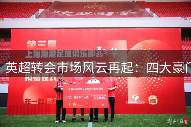 英超转会市场风云再起：四大豪门重磅引援全解析